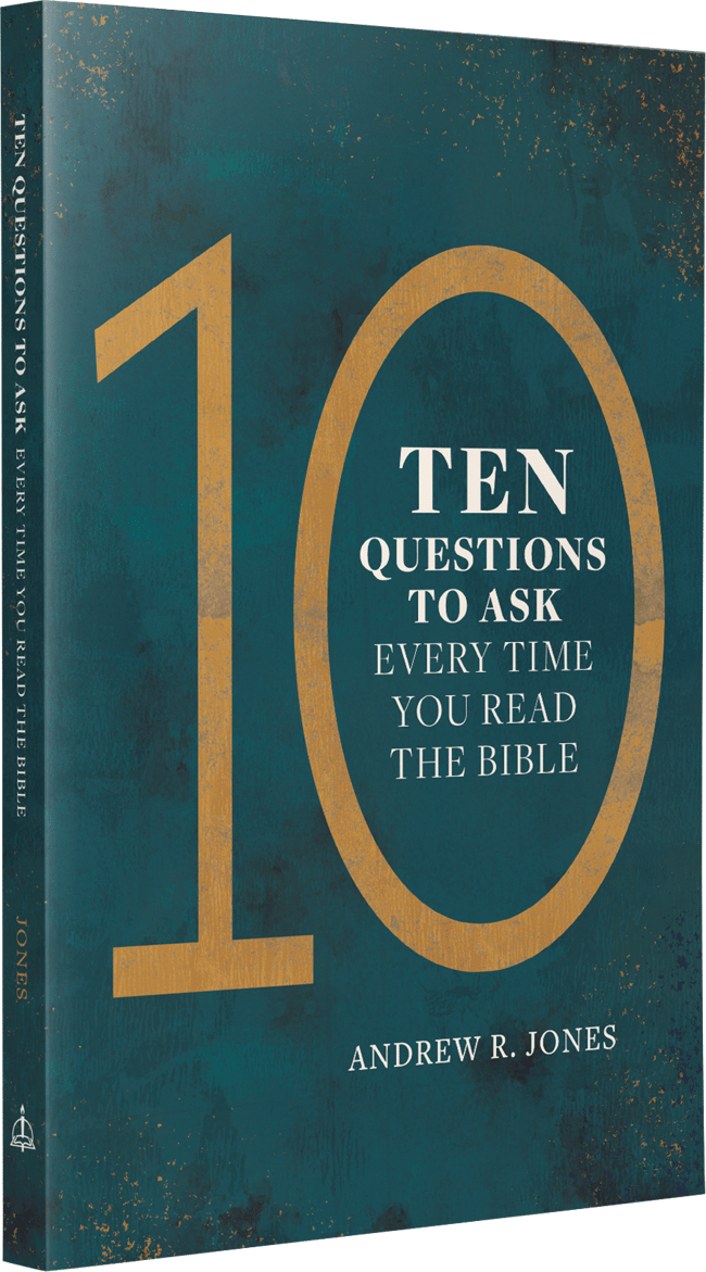 Ten Questions to Ask Every Time You Read the Bible